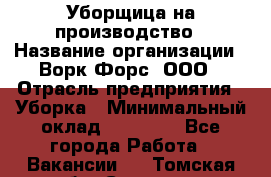 Уборщица на производство › Название организации ­ Ворк Форс, ООО › Отрасль предприятия ­ Уборка › Минимальный оклад ­ 24 000 - Все города Работа » Вакансии   . Томская обл.,Северск г.